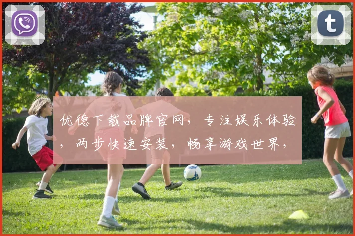 优德下载品牌官网，专注娱乐体验，两步快速安装，畅享游戏世界，安全可靠，一触即达