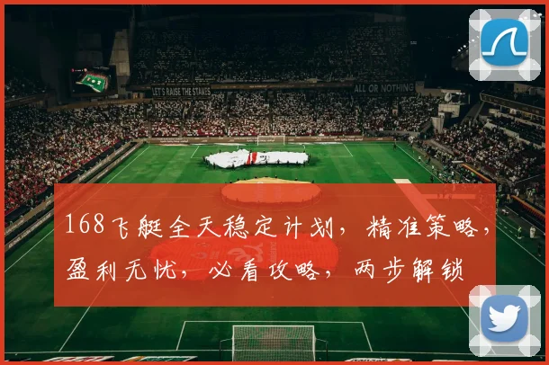 168飞艇全天稳定计划，精准策略，盈利无忧，必看攻略，两步解锁