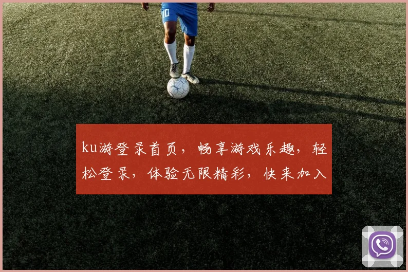 ku游登录首页，畅享游戏乐趣，轻松登录，体验无限精彩，快来加入我们吧，惊喜不断