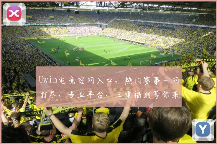 Uwin电竞官网入口，热门赛事一网打尽，专业平台，三重福利等你来
